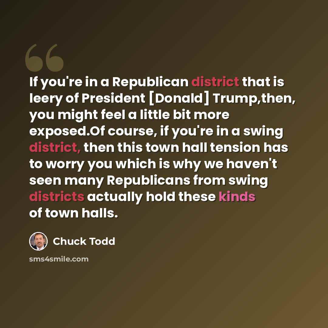 “If you're in a Republican district that is leery of President [Donald] Trump,then, you might feel a little bit more exposed.Of course, if you're in a swing district, then this town hall tension has to worry you which is why we haven't seen many Republicans from swing districts actually hold these…” quote by Chuck Todd