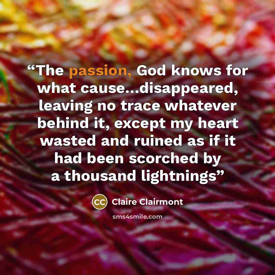 “The passion, God knows for what cause…disappeared, leaving no trace whatever behind it, except my heart wasted and ruined as if it had been scorched by a thousand lightnings” quote by Claire Clairmont