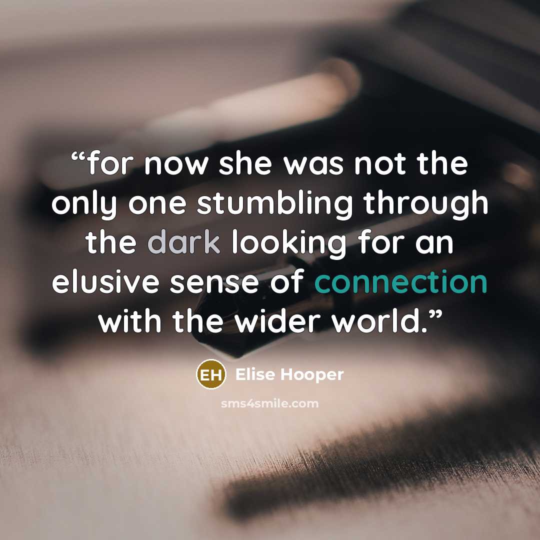 “for now she was not the only one stumbling through the dark looking for an elusive sense of connection with the wider world.” quote by Elise Hooper