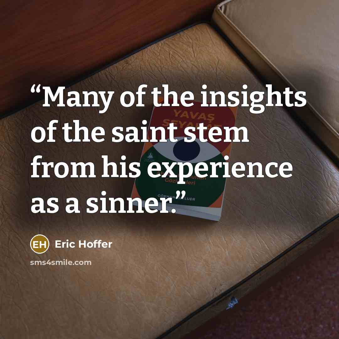 “Many of the insights of the saint stem from his experience as a sinner.” quote by Eric Hoffer
