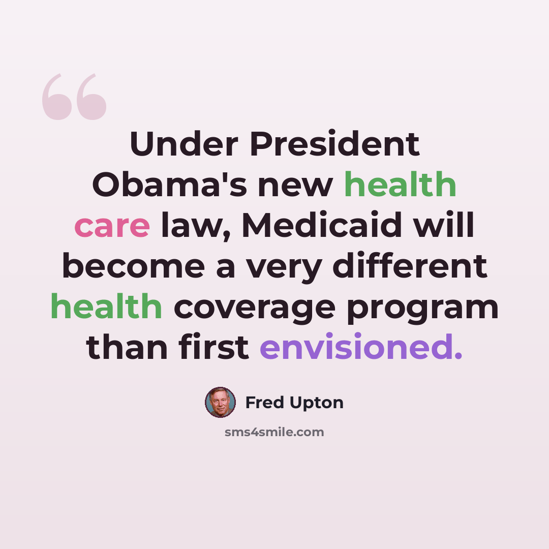 “Under President Obama's new health care law, Medicaid will become a very different health coverage program than first envisioned.” quote by Fred Upton