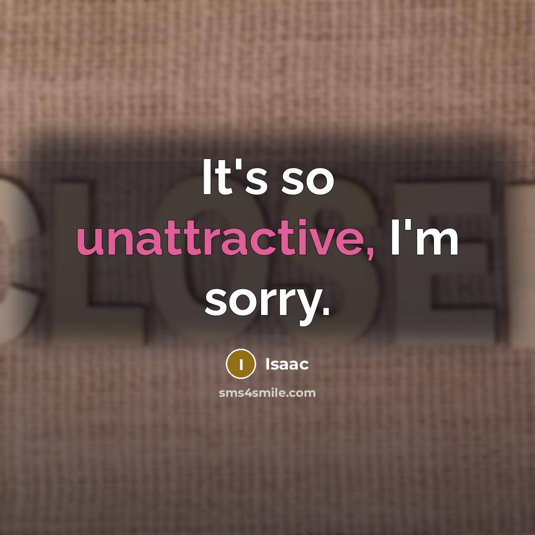“It's so unattractive, I'm sorry.” quote by Isaac