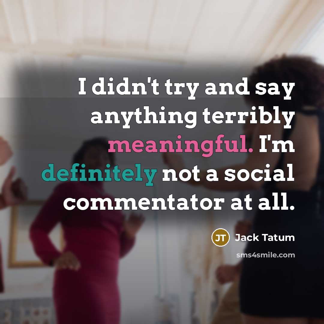 “I didn't try and say anything terribly meaningful. I'm definitely not a social commentator at all.” quote by Jack Tatum