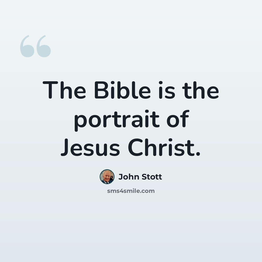 “The Bible is the portrait of Jesus Christ.” quote by John Stott