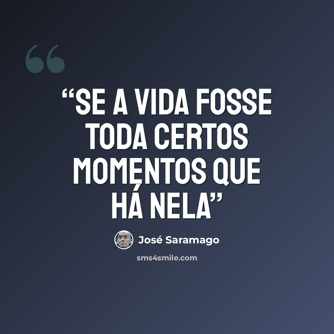 “Se a vida fosse toda certos momentos que há nela” quote by José Saramago