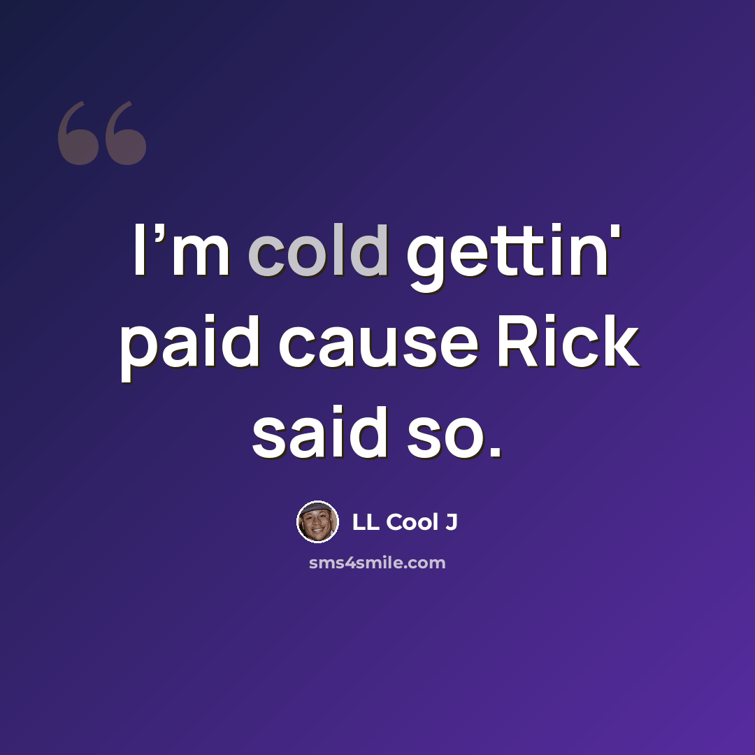 “I'm cold gettin' paid cause Rick said so.” quote by LL Cool J