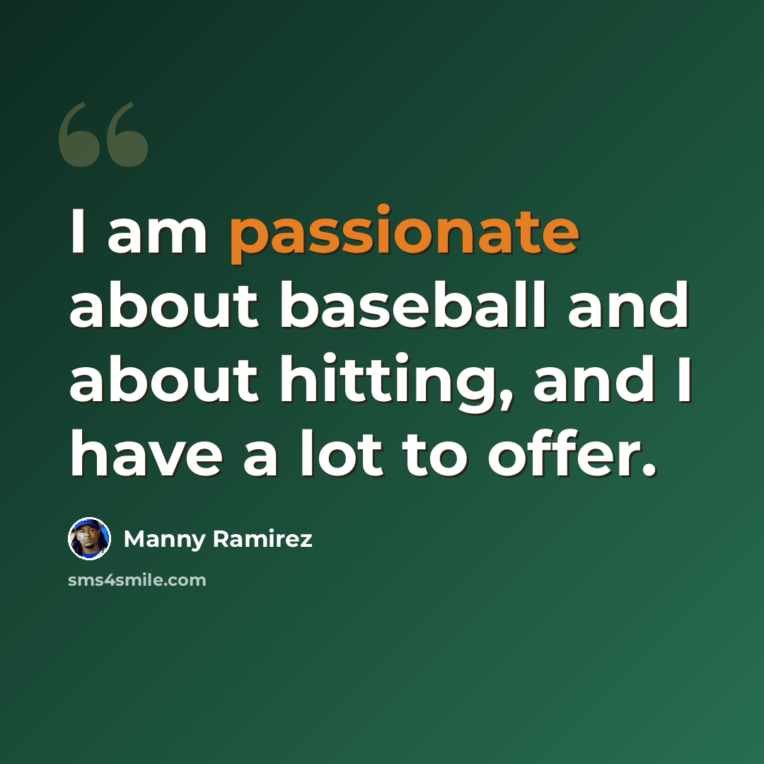 “I am passionate about baseball and about hitting, and I have a lot to offer.” quote by Manny Ramirez