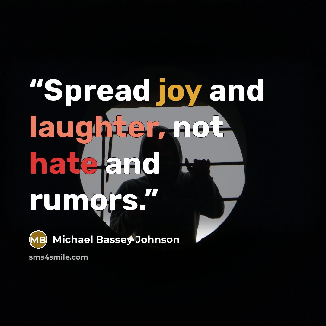 “Spread joy and laughter, not hate and rumors.” quote by Michael Bassey Johnson