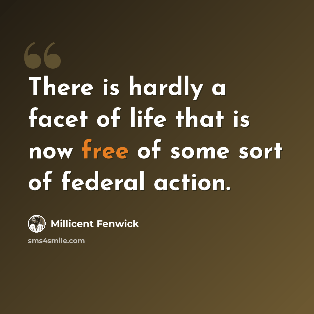 “There is hardly a facet of life that is now free of some sort of federal action.” quote by Millicent Fenwick