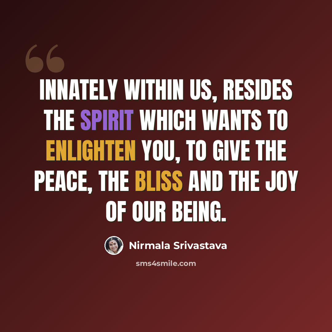 “Innately within us, resides the Spirit which wants to enlighten you, to give the peace, the bliss and the joy of our being.” quote by Nirmala Srivastava