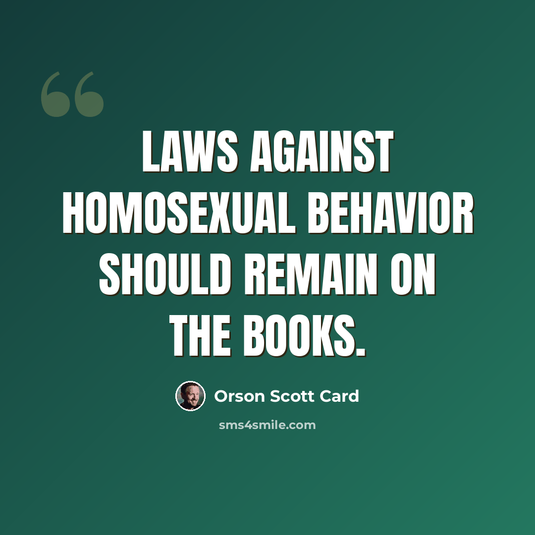 “Laws against homosexual behavior should remain on the books.” quote by Orson Scott Card