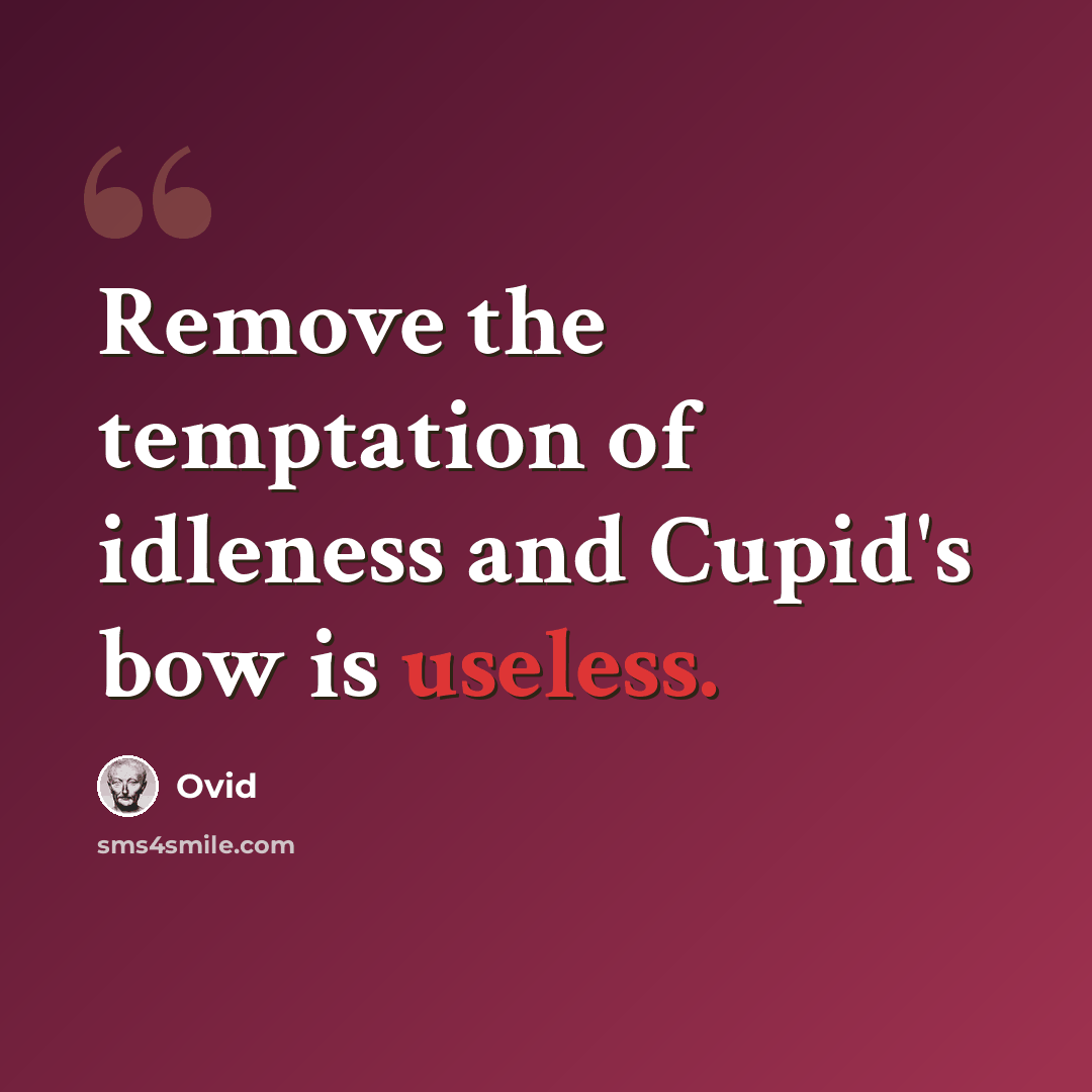 “Remove the temptation of idleness and Cupid's bow is useless.” quote by Ovid