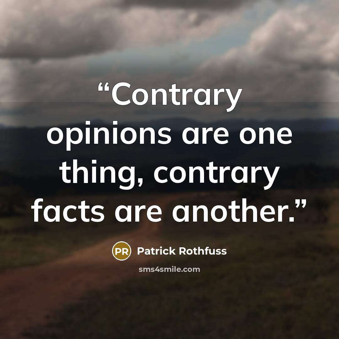 “Contrary opinions are one thing, contrary facts are another.” quote by Patrick Rothfuss