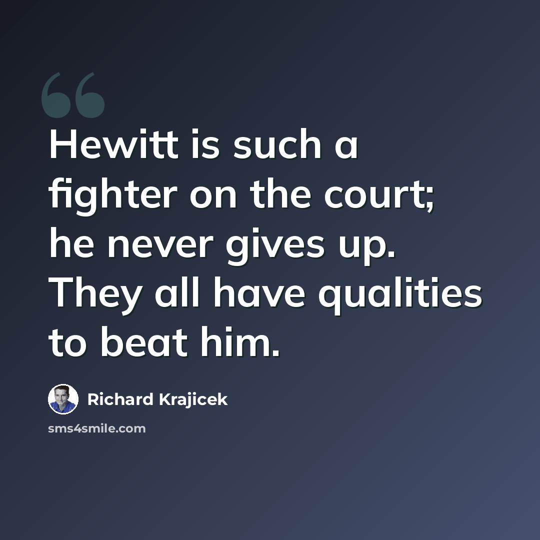 “Hewitt is such a fighter on the court; he never gives up. They all have qualities to beat him.” quote by Richard Krajicek