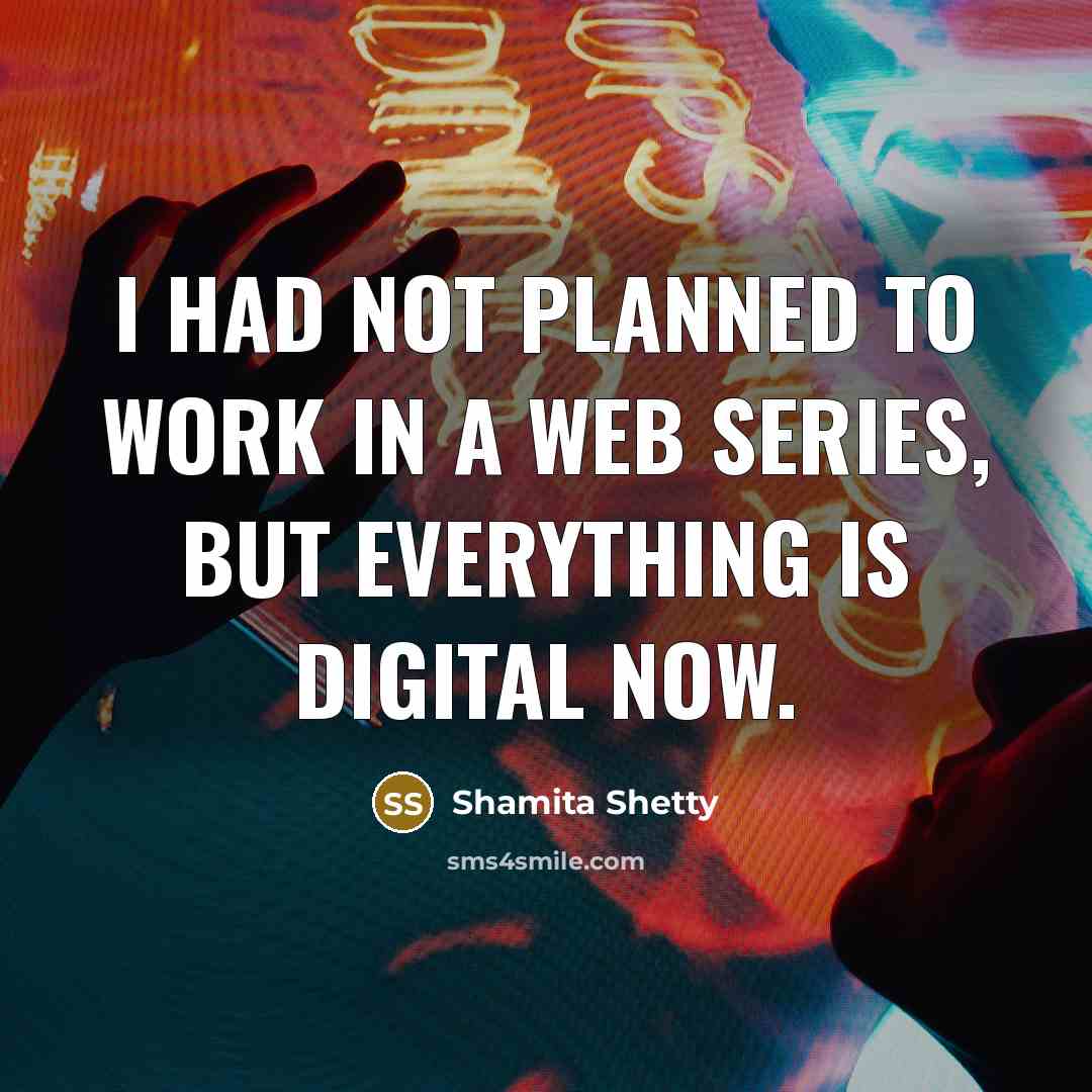 “I had not planned to work in a web series, but everything is digital now.” quote by Shamita Shetty