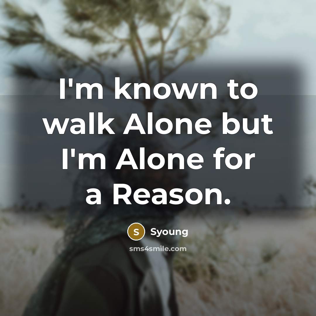 “I'm known to walk Alone but I'm Alone for a Reason.” quote by Syoung