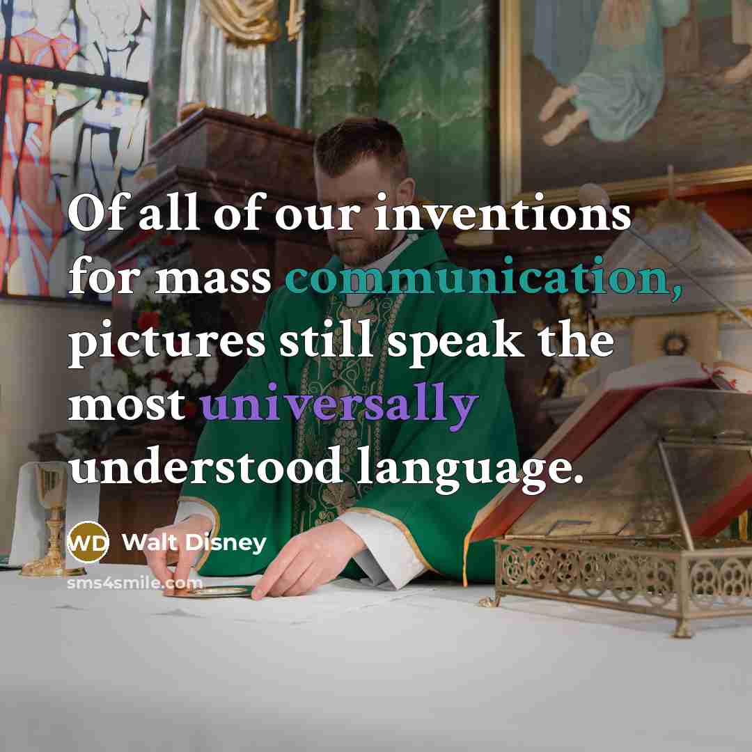 “Of all of our inventions for mass communication, pictures still speak the most universally understood language.” quote by Walt Disney