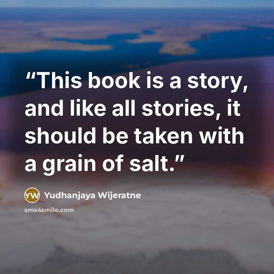 “This book is a story, and like all stories, it should be taken with a grain of salt.” quote by Yudhanjaya Wijeratne