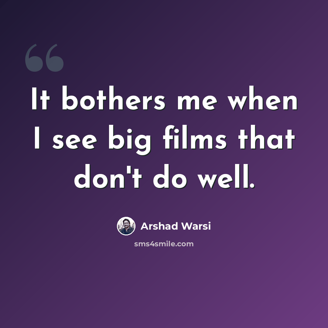 “It bothers me when I see big films that don't do well.” quote by Arshad Warsi