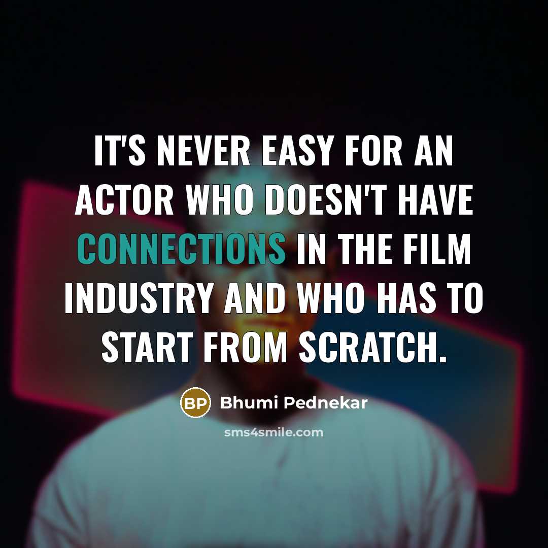 “It's never easy for an actor who doesn't have connections in the film industry and who has to start from scratch.” quote by Bhumi Pednekar