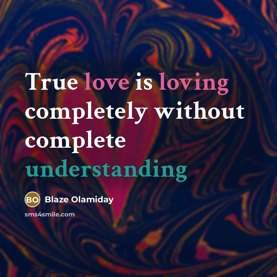 “True love is loving completely without complete understanding” quote by Blaze Olamiday