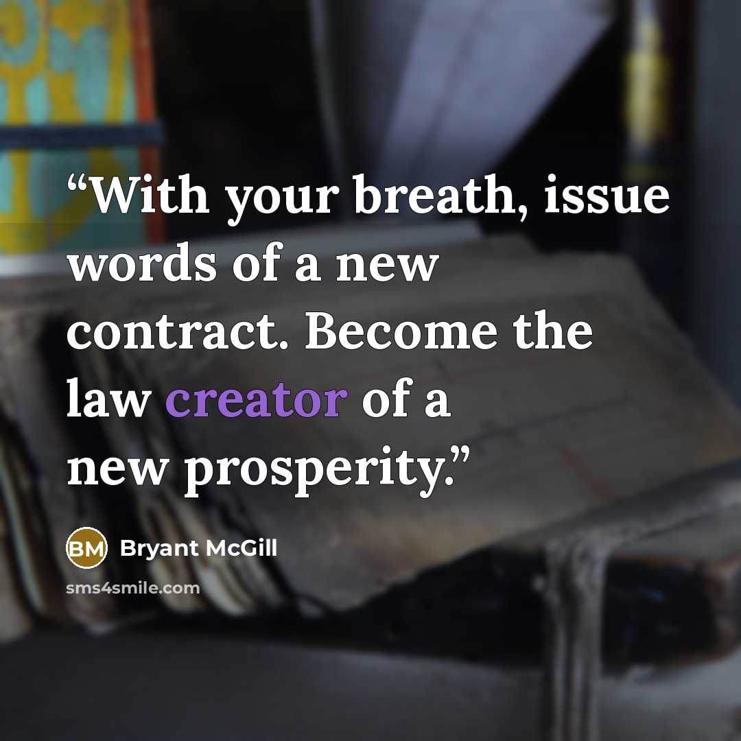 “With your breath, issue words of a new contract. Become the law creator of a new prosperity.” quote by Bryant McGill