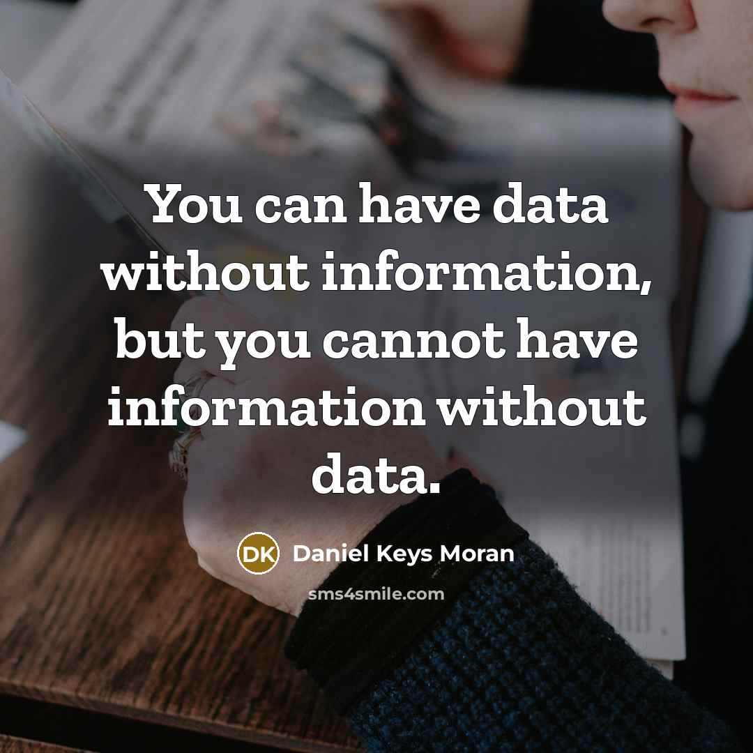 “You can have data without information, but you cannot have information without data.” quote by Daniel Keys Moran