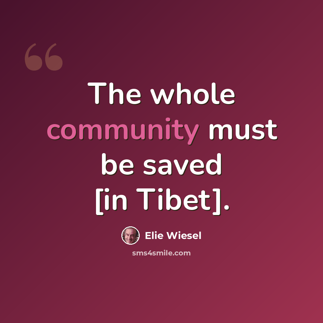“The whole community must be saved [in Tibet].” quote by Elie Wiesel