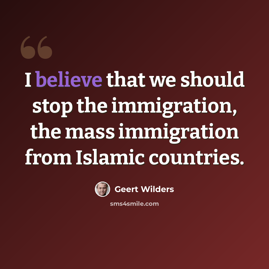 “I believe that we should stop the immigration, the mass immigration from Islamic countries.” quote by Geert Wilders