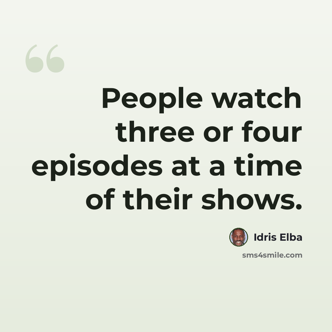 “People watch three or four episodes at a time of their shows.” quote by Idris Elba