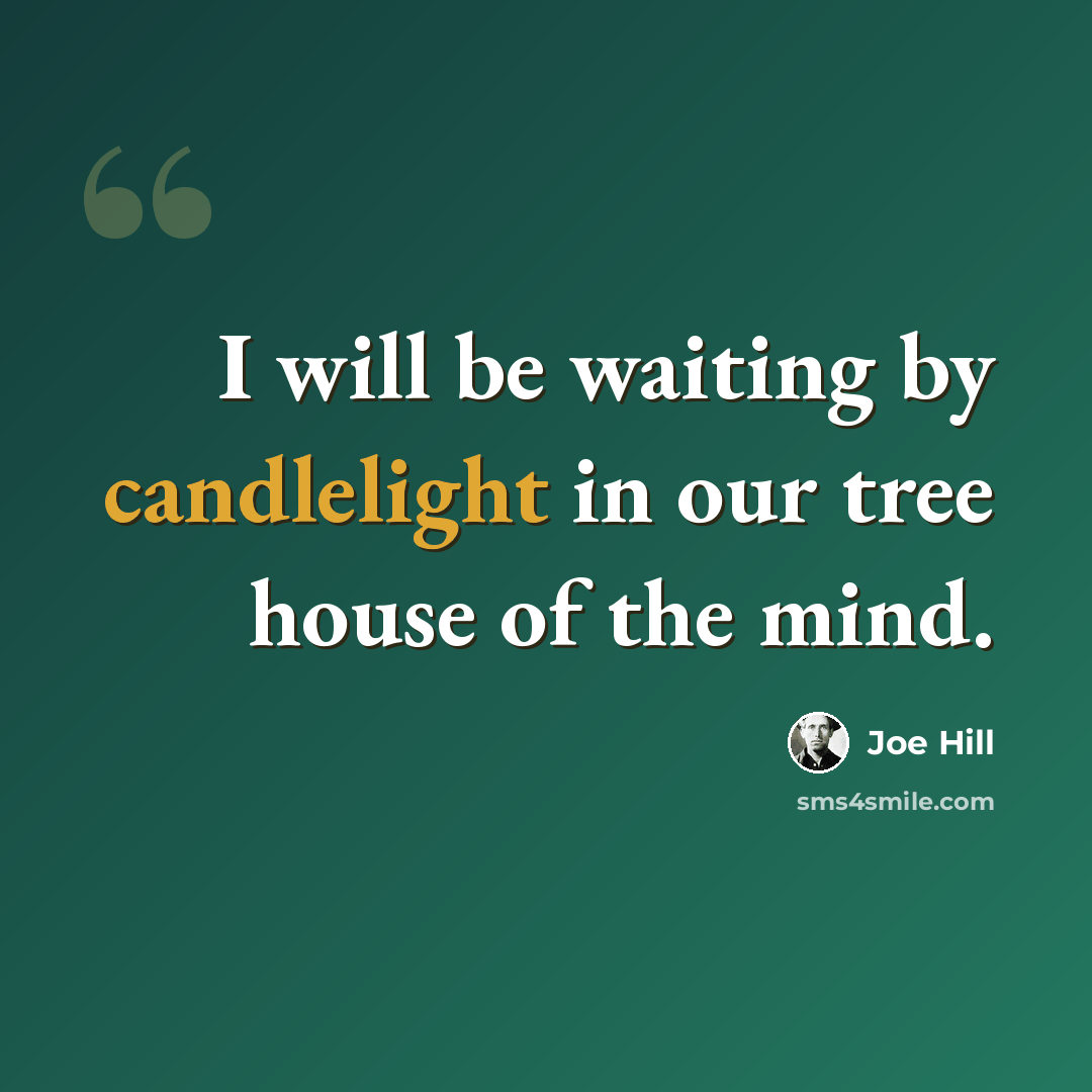 “I will be waiting by candlelight in our tree house of the mind.” quote by Joe Hill