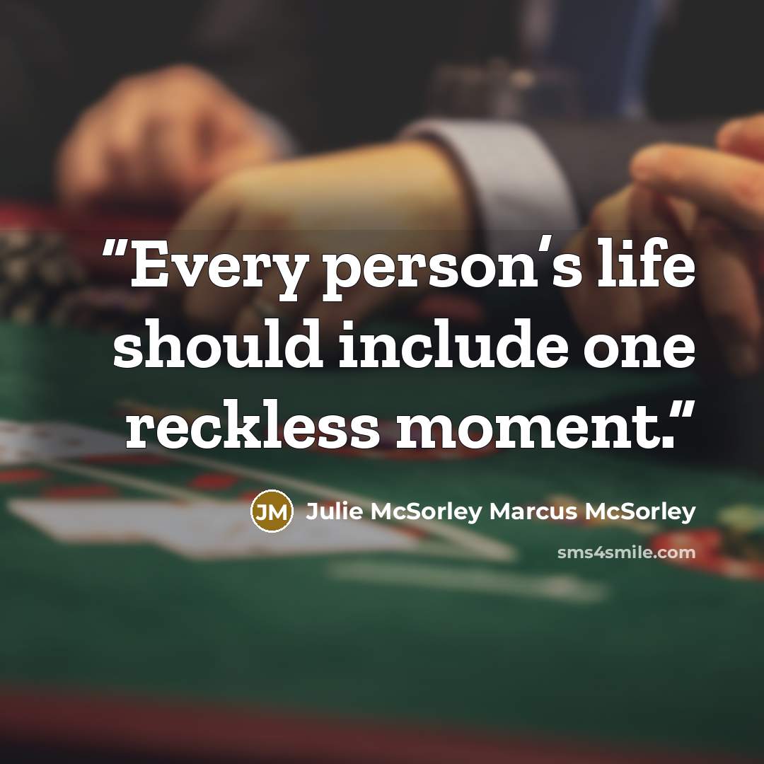 “Every person’s life should include one reckless moment.” quote by Julie McSorley Marcus McSorley