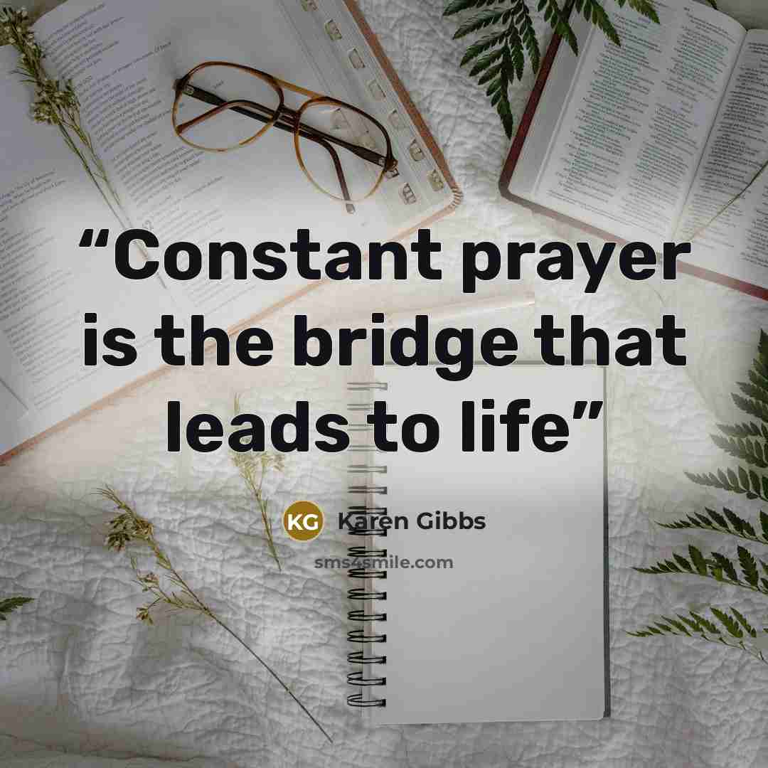 “Constant prayer is the bridge that leads to life” quote by Karen Gibbs