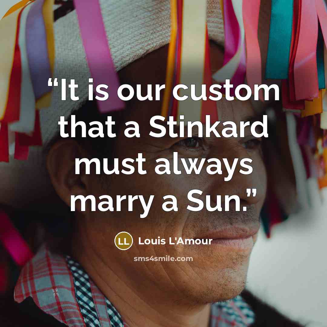 “It is our custom that a Stinkard must always marry a Sun.” quote by Louis L'Amour