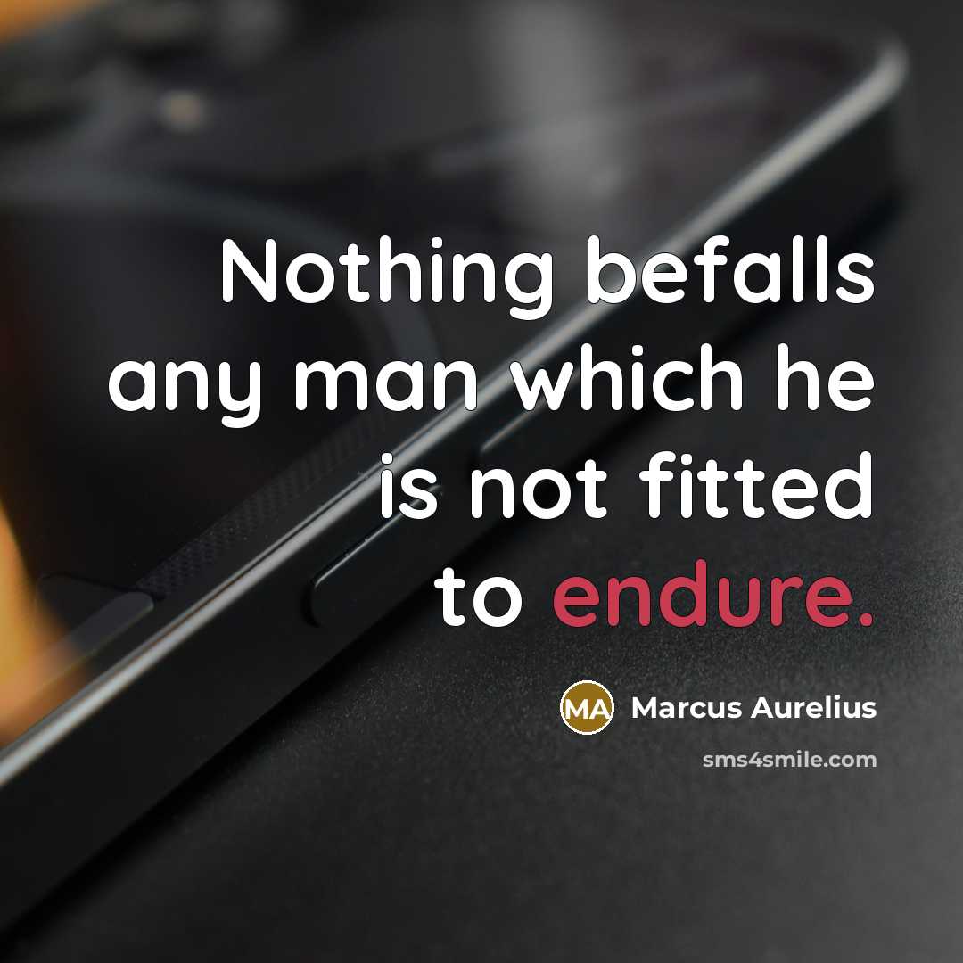 “Nothing befalls any man which he is not fitted to endure.” quote by Marcus Aurelius
