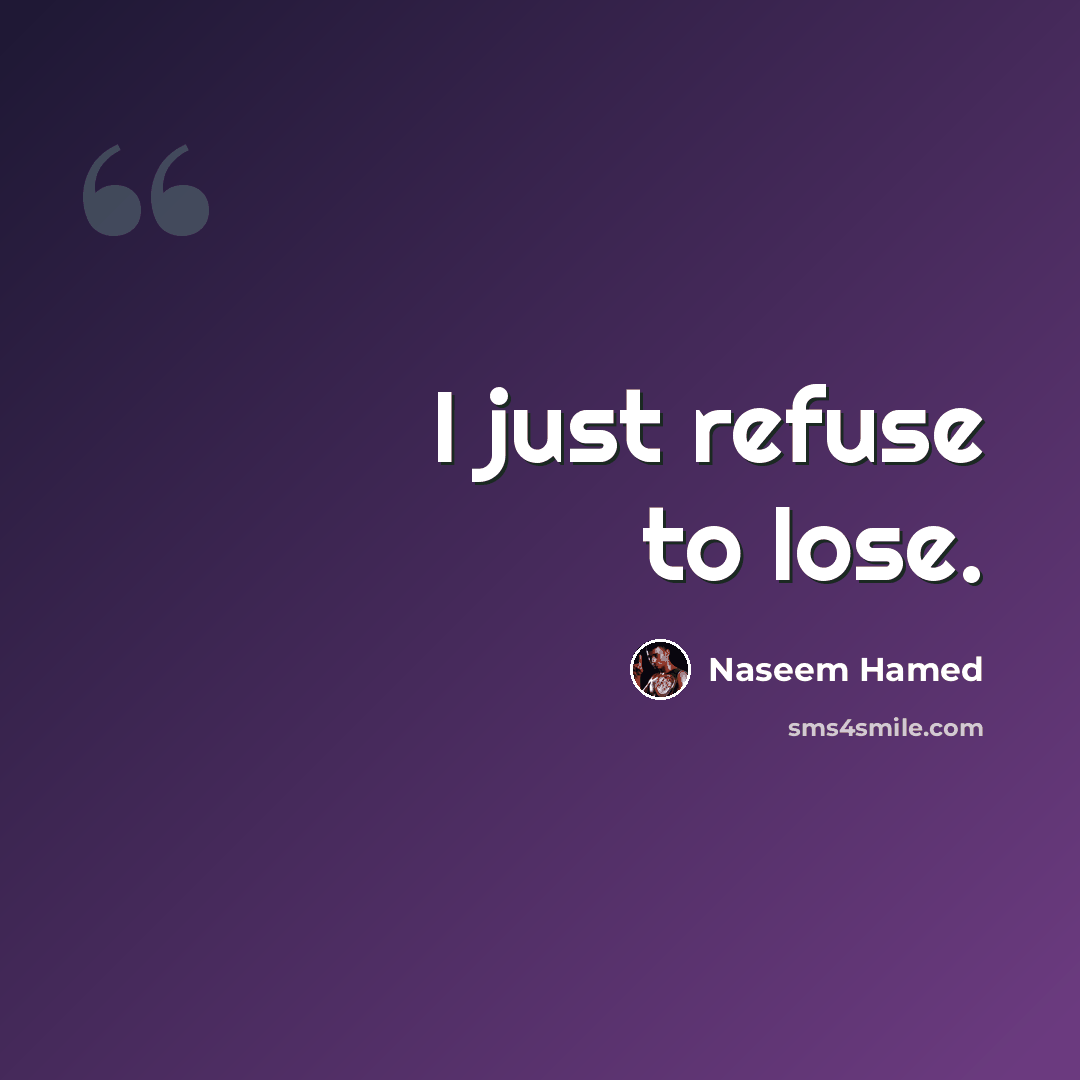 “I just refuse to lose.” quote by Naseem Hamed