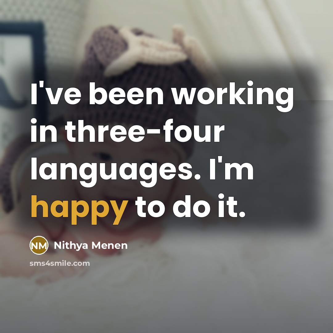 “I've been working in three-four languages. I'm happy to do it.” quote by Nithya Menen