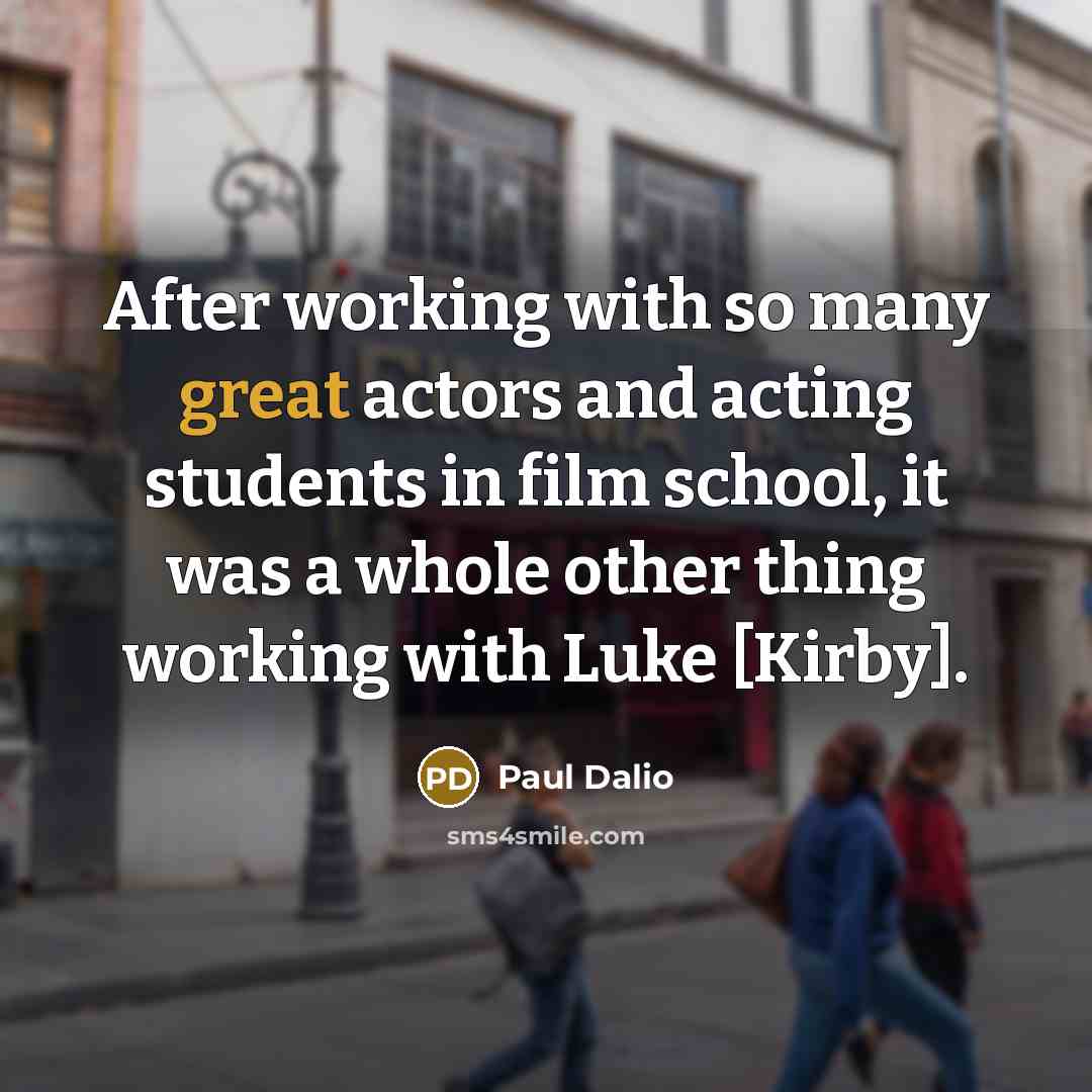 “After working with so many great actors and acting students in film school, it was a whole other thing working with Luke [Kirby].” quote by Paul Dalio