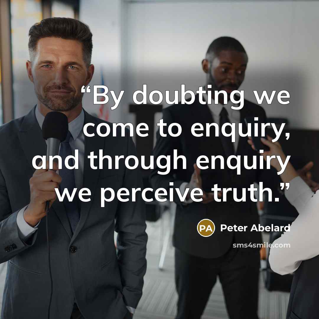 “By doubting we come to enquiry, and through enquiry we perceive truth.” quote by Peter Abelard