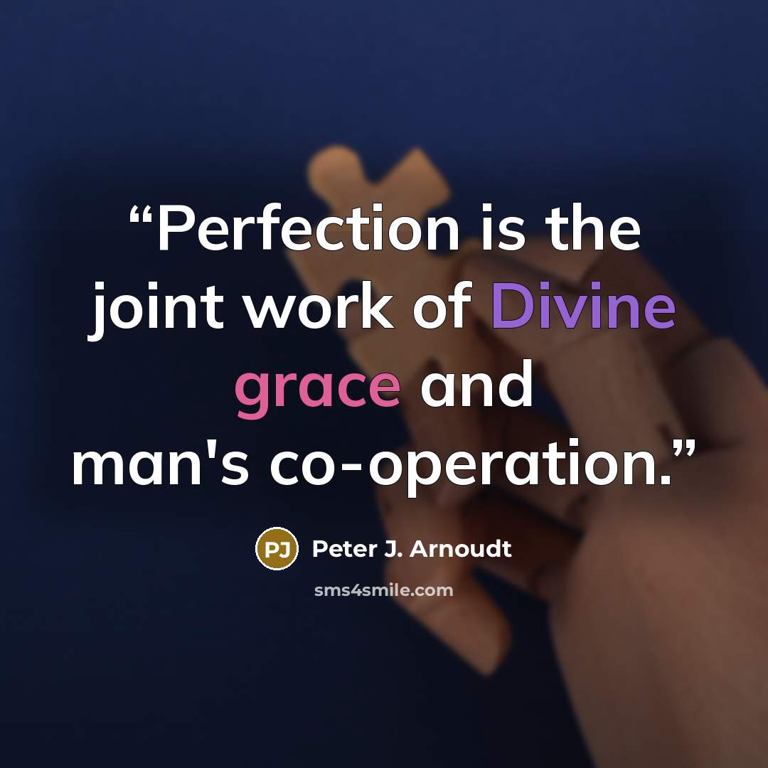 “Perfection is the joint work of Divine grace and man's co-operation.” quote by Peter J. Arnoudt