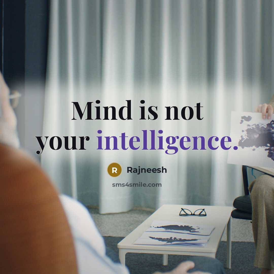 “Mind is not your intelligence.” quote by Rajneesh