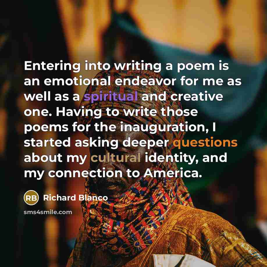 “Entering into writing a poem is an emotional endeavor for me as well as a spiritual and creative one. Having to write those poems for the inauguration, I started asking deeper questions about my cultural identity, and my connection to America.” quote by Richard Blanco
