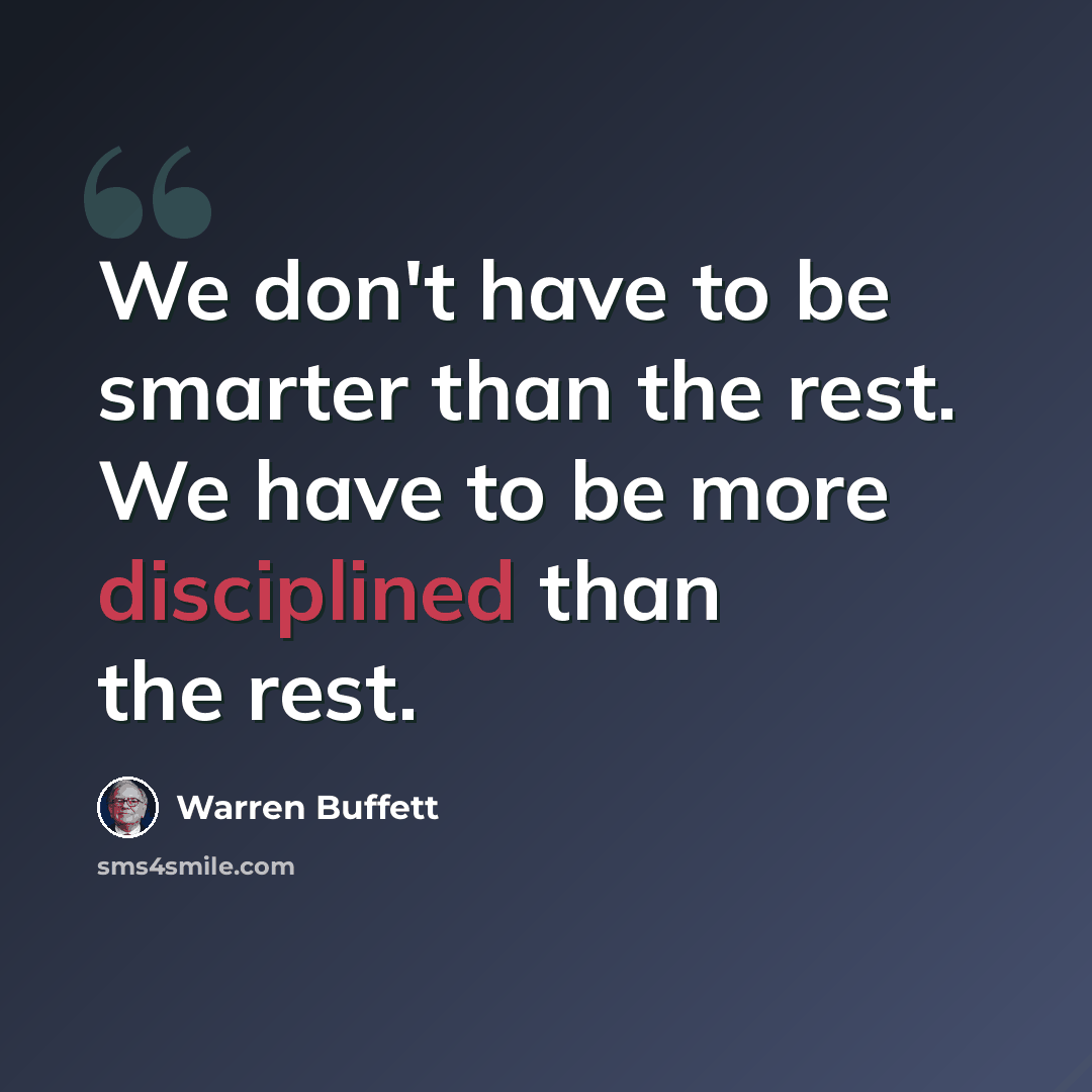 “We don't have to be smarter than the rest. We have to be more disciplined than the rest.” quote by Warren Buffett
