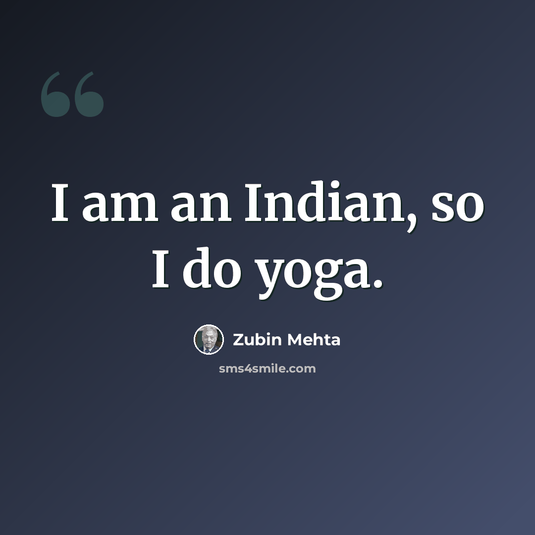 “I am an Indian, so I do yoga.” quote by Zubin Mehta