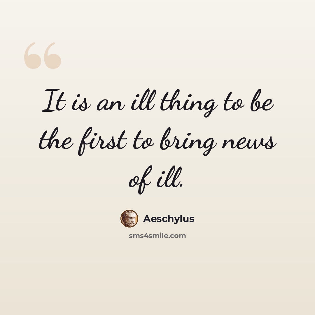“It is an ill thing to be the first to bring news of ill.” quote by Aeschylus
