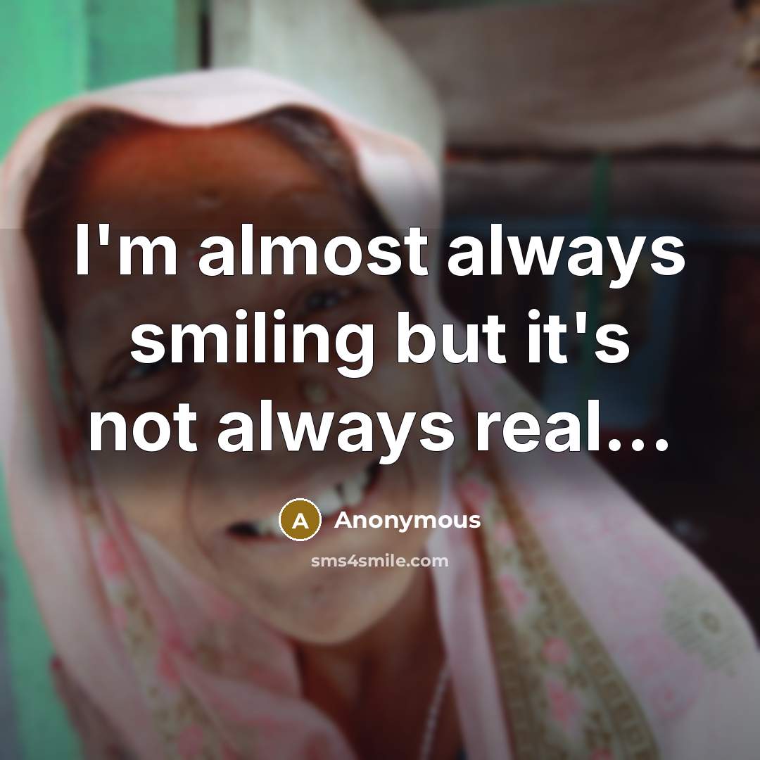 “I'm almost always smiling but it's not always real...” quote by Anonymous