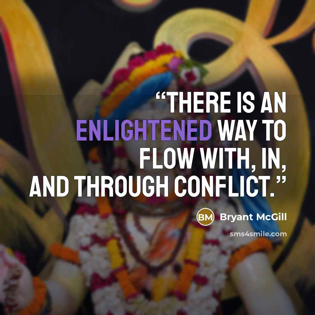 “There is an enlightened way to flow with, in, and through conflict.” quote by Bryant McGill