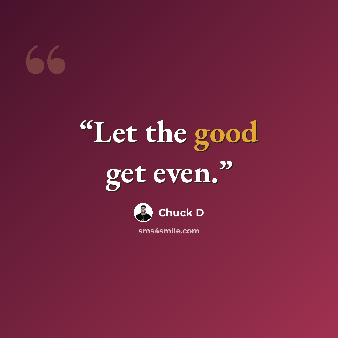 “Let the good get even.” quote by Chuck D