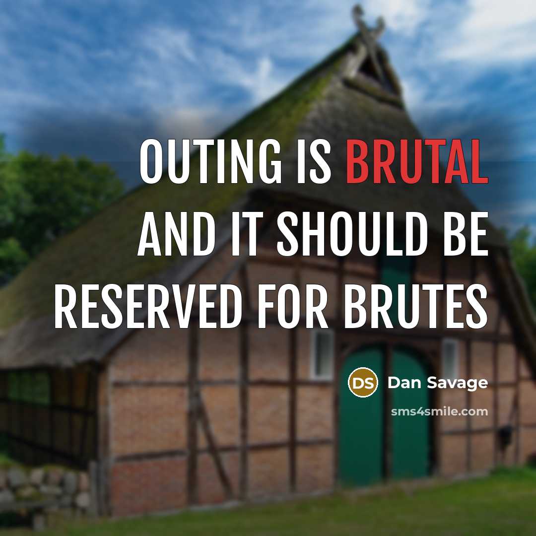 “Outing is brutal and it should be reserved for brutes” quote by Dan Savage