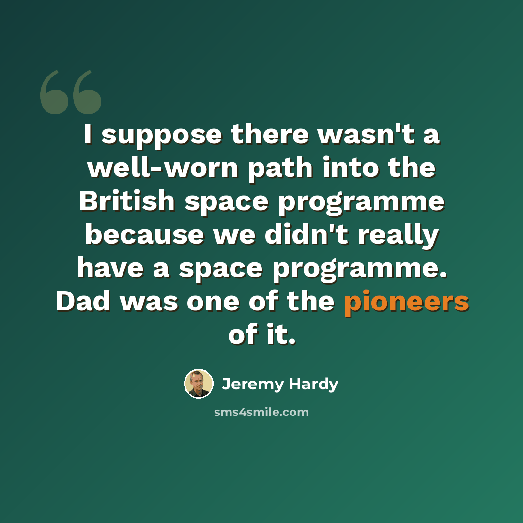 “I suppose there wasn't a well-worn path into the British space programme because we didn't really have a space programme. Dad was one of the pioneers of it.” quote by Jeremy Hardy